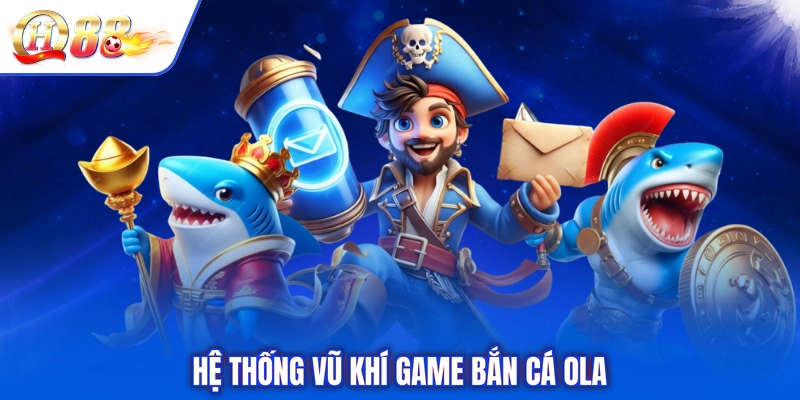 Hệ thống vũ khí Game bắn cá Ola