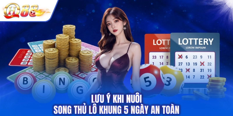 Lưu ý khi nuôi song thủ lô khung 5 ngày an toàn