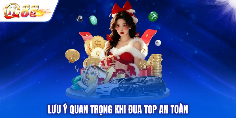 Lưu ý quan trọng khi đua top an toàn