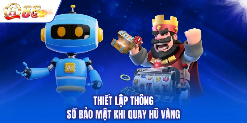 Thiết lập thông số bảo mật khi quay hũ vàng