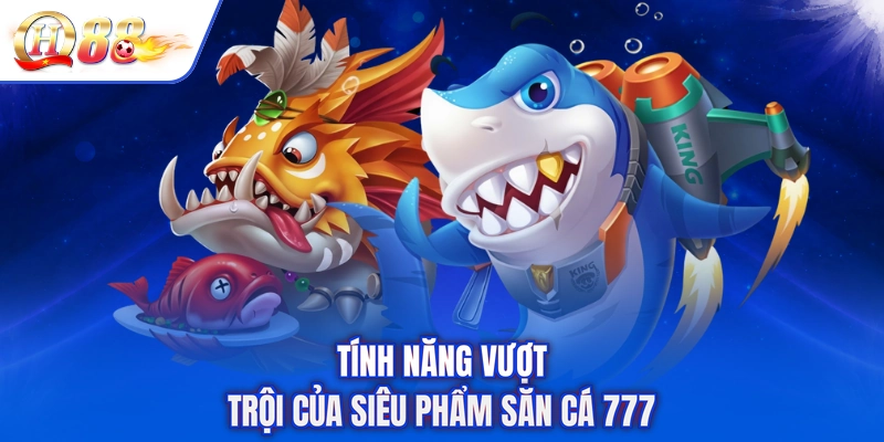 Tính năng vượt trội của siêu phẩm săn cá 777